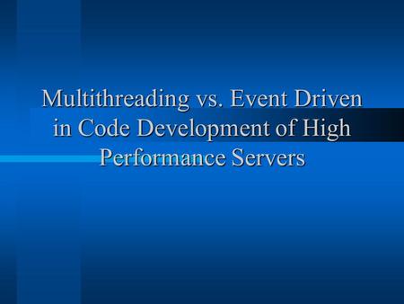 Multithreading vs. Event Driven in Code Development of High Performance Servers.