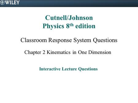 Cutnell/Johnson Physics 8 th edition Classroom Response System Questions Chapter 2 Kinematics in One Dimension Interactive Lecture Questions.