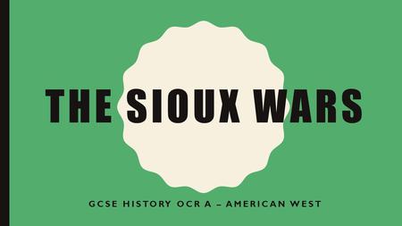 THE SIOUX WARS GCSE HISTORY OCR A – AMERICAN WEST.