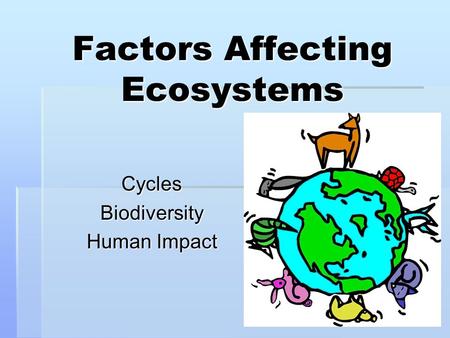 Factors Affecting Ecosystems CyclesBiodiversity Human Impact.