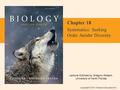 Lecture Outlines by Gregory Ahearn, University of North Florida Copyright © 2011 Pearson Education Inc. Chapter 18 Systematics: Seeking Order Amidst Diversity.