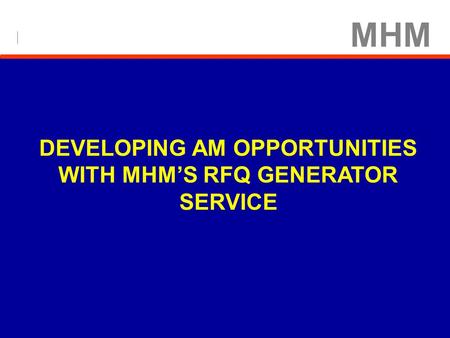 MHM MEDICAL DEVELOPING AM OPPORTUNITIES WITH MHM’S RFQ GENERATOR SERVICE.