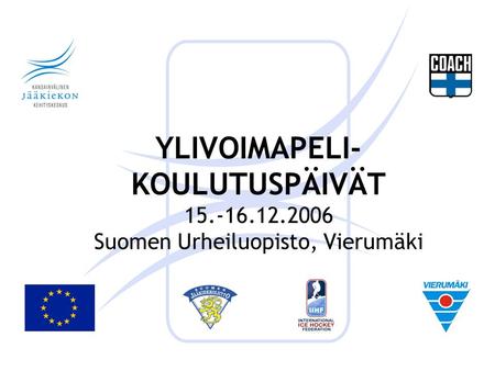 YLIVOIMAPELI- KOULUTUSPÄIVÄT 15.-16.12.2006 Suomen Urheiluopisto, Vierumäki.