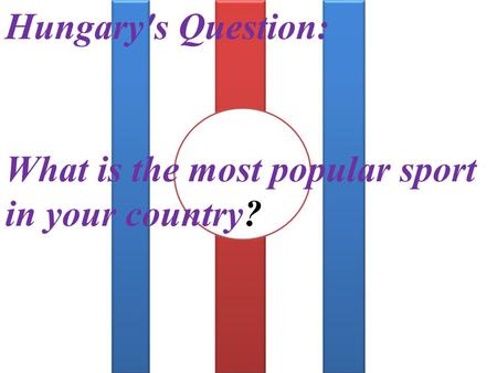 Hungary's Question: What is the most popular sport in your country?