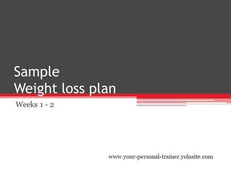 Sample Weight loss plan Weeks 1 - 2 www.your-personal-trainer.yolasite.com.