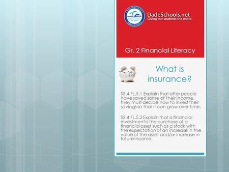 What is insurance? SS.4.FL.5.1 Explain that after people have saved some of their income, they must decide how to invest their savings so that it can grow.