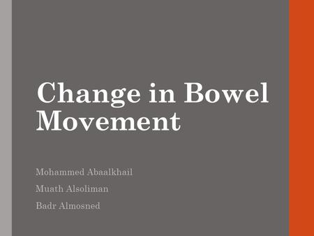 Change in Bowel Movement Mohammed Abaalkhail Muath Alsoliman Badr Almosned.