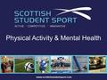 Www.scottishstudentsport.com Physical Activity & Mental Health.