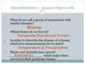 Mind Stretcher – Answer Only is OK 1. What do we call a group of ecosystems with similar climates? 2. Which biome do we live in? 3. In order to describe.