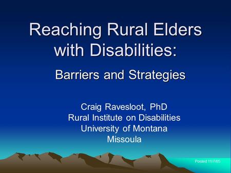 Reaching Rural Elders with Disabilities: Barriers and Strategies Craig Ravesloot, PhD Rural Institute on Disabilities University of Montana Missoula Posted.