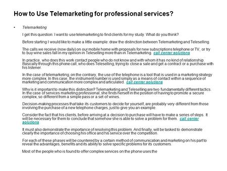 How to Use Telemarketing for professional services? Telemarketing I get this question: I want to use telemarketing to find clients for my study. What do.