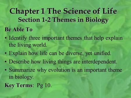 Chapter 1 The Science of Life Section 1-2 Themes in Biology Be Able To Identify three important themes that help explain the living world. Explain how.