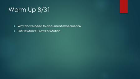 Warm Up 8/31  Why do we need to document experiments?  List Newton’s 3 Laws of Motion.