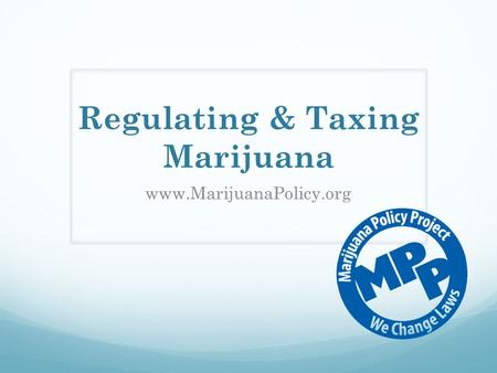 Regulating & Taxing Marijuana www.MarijuanaPolicy.org.