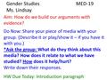 Gender Studies MED-19 Ms. Lindsay Aim: How do we build our arguments with evidence? Do Now: Share your piece of media with your group. (Describe it or.