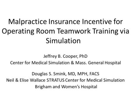 Malpractice Insurance Incentive for Operating Room Teamwork Training via Simulation Jeffrey B. Cooper, PhD Center for Medical Simulation & Mass. General.