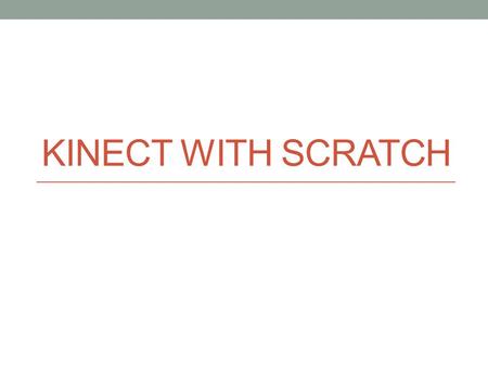 KINECT WITH SCRATCH. Getting Started: Initial setup Be kind and gentle with the Kinect Setup Install the monitor mount Attach the Kinect Plug the Kinect.