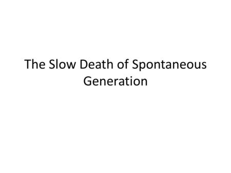 The Slow Death of Spontaneous Generation. Spontaneous Generation What do you think this means?