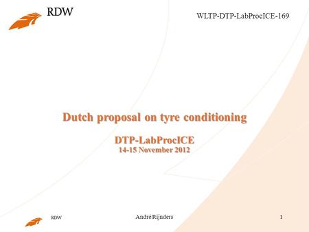 André Rijnders1 Dutch proposal on tyre conditioning DTP-LabProcICE 14-15 November 2012 WLTP-DTP-LabProcICE-169.