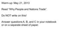 Warm-up: May 21, 2013 Read “Why People and Nations Trade”. Do NOT write on this! Answer questions A, B, and C in your notebook or on a separate sheet of.