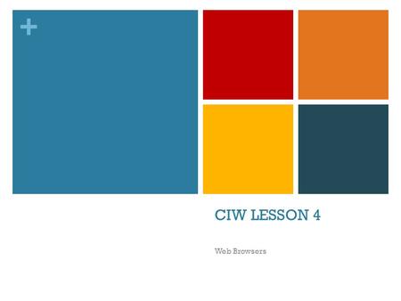 + CIW LESSON 4 Web Browsers. + Basic Functions of Web Browsers Provide a way for users to access and navigate Web pages Display Web pages properly Provide.