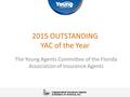 2015 OUTSTANDING YAC of the Year The Young Agents Committee of the Florida Association of Insurance Agents.