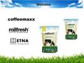 Welcome coffeemaxx. A brand of Aimia Foods, a UK hot beverage specialist with a €110.000.000 turnover The single most effective way to create premium.