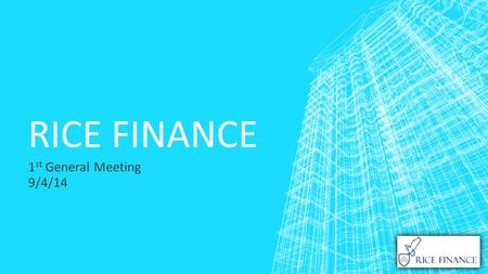 RICE FINANCE 1 st General Meeting 9/4/14. OUR GOALS ▪ To instruct individuals in personal and technical finance ▪ To provide a platform for the exploration.