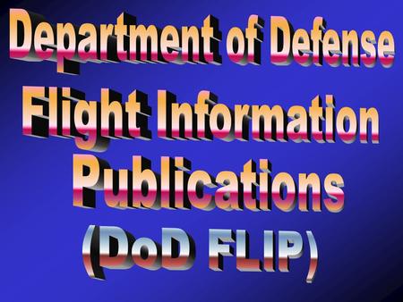 Terminal Learning Objective Identify the desired information from The DoD FLIP “General Planning,” “Area Planning / 1,”“Flight Information Handbook,”