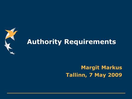 Authority Requirements Margit Markus Tallinn, 7 May 2009.