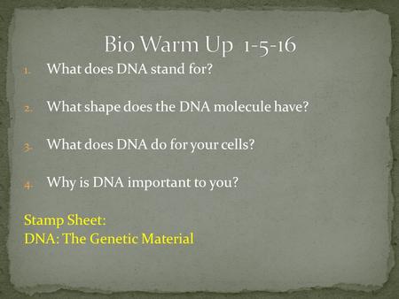 1. What does DNA stand for? 2. What shape does the DNA molecule have? 3. What does DNA do for your cells? 4. Why is DNA important to you? Stamp Sheet: