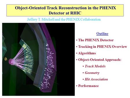 Object-Oriented Track Reconstruction in the PHENIX Detector at RHIC Outline The PHENIX Detector Tracking in PHENIX Overview Algorithms Object-Oriented.