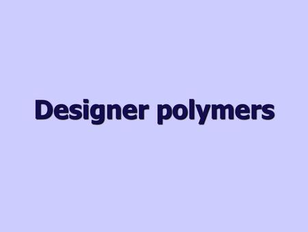 Designer polymers.