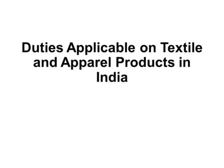 Duties Applicable on Textile and Apparel Products in India.