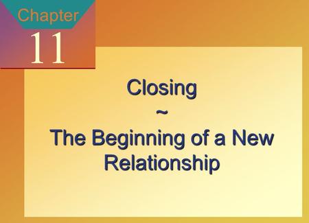 Copyright © 2002 by The McGraw-Hill Companies, Inc. All rights reserved. McGraw-Hill/Ryerson 11-1 Chapter 11 Closing~ The Beginning of a New Relationship.