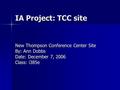 IA Project: TCC site New Thompson Conference Center Site By: Ann Dobbs Date: December 7, 2006 Class: i385e.