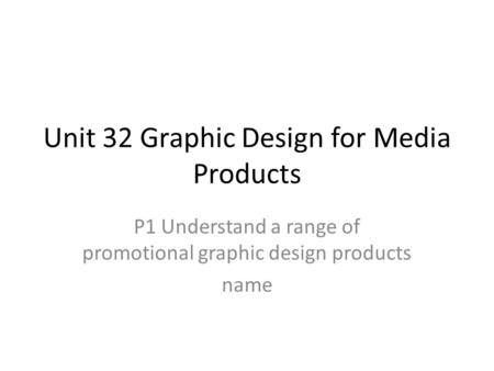 Unit 32 Graphic Design for Media Products P1 Understand a range of promotional graphic design products name.