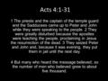 Acts 4:1-31 1 The priests and the captain of the temple guard and the Sadducees came up to Peter and John while they were speaking to the people. 2 They.