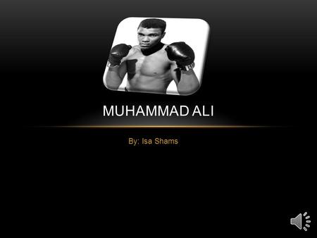 By: Isa Shams MUHAMMAD ALI WHO WAS MUHAMMAD ALI Muhammad Ali was one of the biggest heavyweight champion in the world. Although he was a heavyweight.