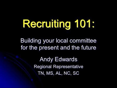 Recruiting 101: Building your local committee for the present and the future Andy Edwards Regional Representative TN, MS, AL, NC, SC.