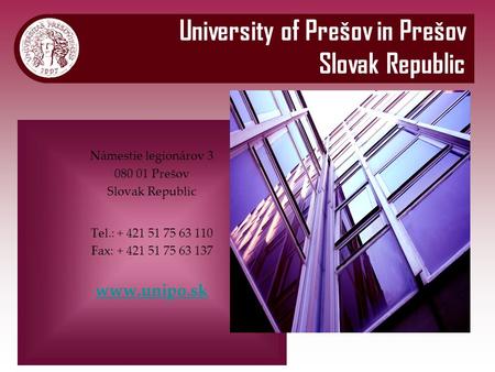 University of Prešov in Prešov Slovak Republic Námestie legionárov 3 080 01 Prešov Slovak Republic Tel.: + 421 51 75 63 110 Fax: + 421 51 75 63 137 www.unipo.sk.