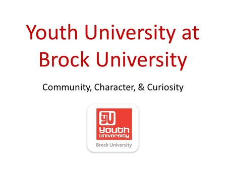 Youth University at Brock University Community, Character, & Curiosity.