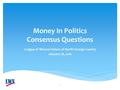 Money In Politics Consensus Questions League of Women Voters of North Orange County January 28, 2016 1.