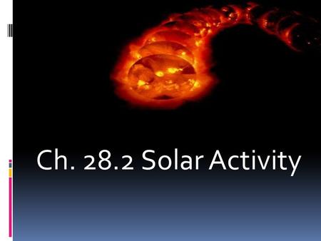 Ch. 28.2 Solar Activity. Sunspots Gases inside the sun move up and down due to convection and the sun’s magnetic fields. Regions of the photosphere are.