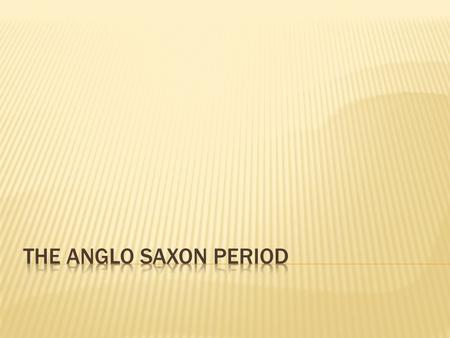  The Anglo Saxon period was also known as the Dark Ages  it was a time filled with violence, barbarism and ignorance ( people did not acquire education.