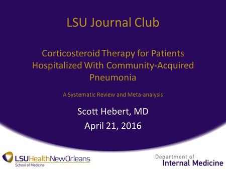 LSU Journal Club Corticosteroid Therapy for Patients Hospitalized With Community-Acquired Pneumonia A Systematic Review and Meta-analysis Scott Hebert,