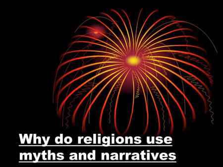 Why do religions use myths and narratives. What stories do you know of? Why are stories used?