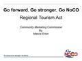 Regional Tourism Act Community Marketing Commission By: Marcie Erion Go forward. Go stronger. Go NoCO.