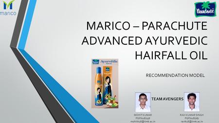 MARICO – PARACHUTE ADVANCED AYURVEDIC HAIRFALL OIL RECOMMENDATION MODEL MOHIT KUMAR PGP/018/256 RAVI KUMAR SINGH PGP/018/267