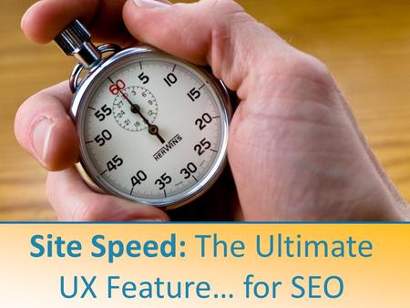 Site Speed: The Ultimate UX Feature… for SEO. A case study on how to increase search engine crawling and online conversion Jonathon Colman In-House SEO.